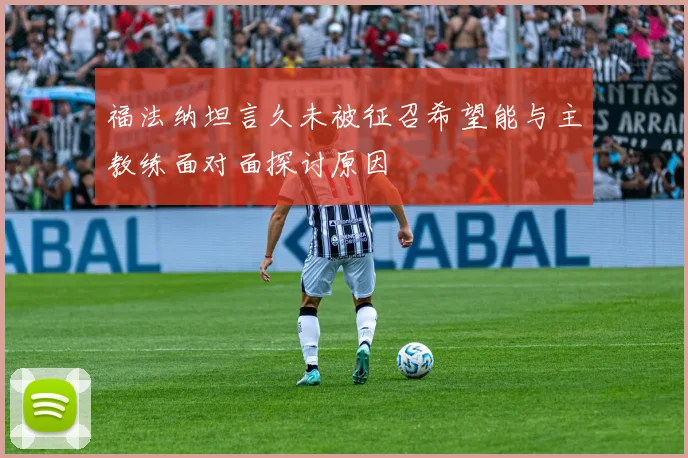 福法纳坦言久未被征召希望能与主教练面对面探讨原因